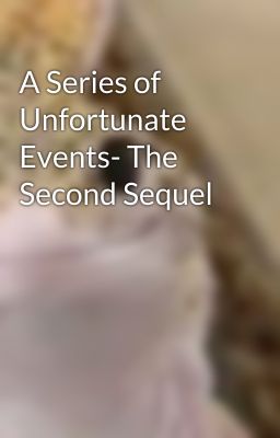 A Series of Unfortunate Events- The Second Sequel