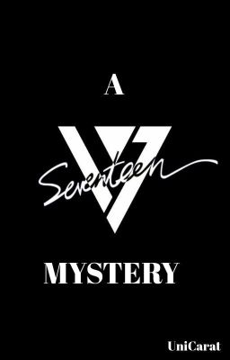 A SEVENTEEN MYSTERY (Seventeen Fanfic)