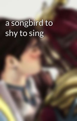 a songbird to shy to sing