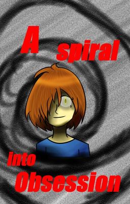 A Spiral into Obsession (Undertale Yandere Frisk OneShot)