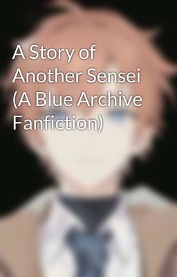 A Story of Another Sensei (A Blue Archive Fanfiction)