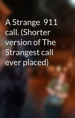 A Strange  911 call. (Shorter version of The Strangest call ever placed) 