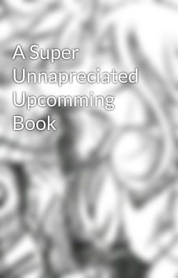 A Super Unnapreciated Upcomming Book