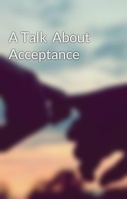 A Talk  About Acceptance