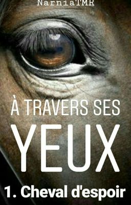 À TRAVERS SES YEUX [Tome 1: Cheval d'espoir]