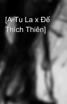 [A Tu La x Đế Thích Thiên]