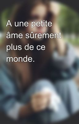 A une petite âme sûrement plus de ce monde.