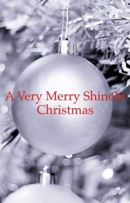 A Very Merry Shinobi Christmas (COMPLETE!)