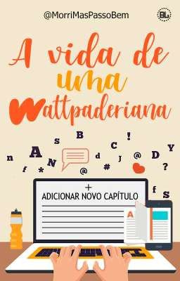 A Vida De Uma Wattpaderiana || Em Andamento 