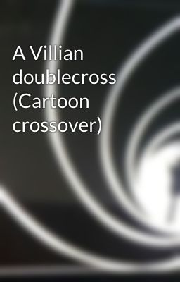 A Villian doublecross  (Cartoon crossover)