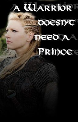 A Warrior doesn't need a Prince. ( Lagertha - Vikings)