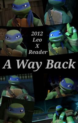 A Way Back - TMNT Leonardo x Reader