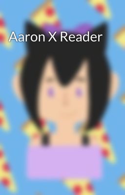 Aaron X Reader