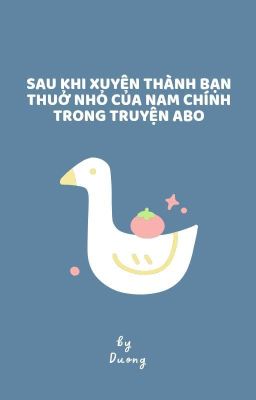 [ABO/BL] Sau Khi Xuyên Thành Bạn Thuở Nhỏ Của Nam Chính Truyện ABO