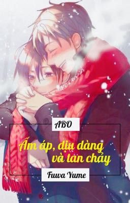 [ABO-Sinh Tử/ Hoàn] Ấm Áp,dịu dàng và tan chảy