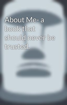 About Me- a book that should never be trusted.