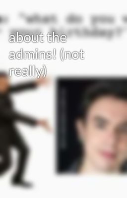 about the admins! (not really)