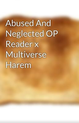 Abused And Neglected OP Reader x Multiverse  Harem