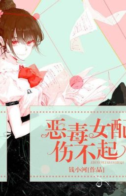 Ác độc nữ phụ thương không dậy nổi - Tiền Tiểu Hà