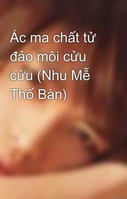 Ác ma chất tử đảo môi cửu cửu (Nhu Mễ Thố Bàn)