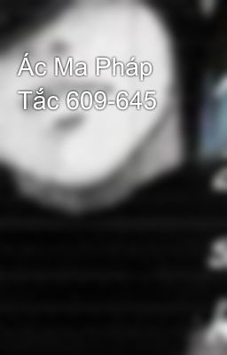 Ác Ma Pháp Tắc 609-645