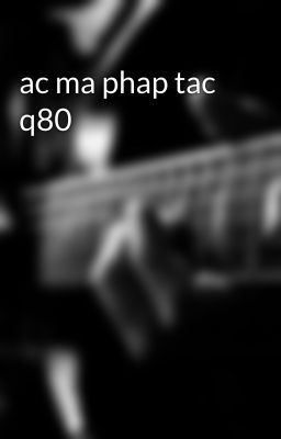 ac ma phap tac q80