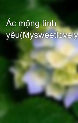 Ác mộng tình yêu(Mysweetlovelyday)