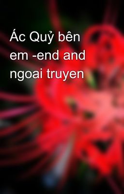 Ác Quỷ bên em -end and ngoai truyen