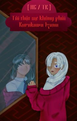 [ AC/ TR ] Tôi thật sự không phải Kurokawa Izana