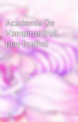 Academia De Vampiros (roll play fnafhs)