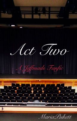 Act Two ~Jeffmads~