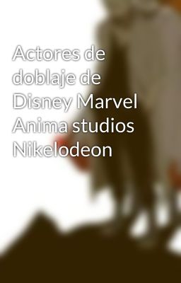 Actores de doblaje de Disney Marvel Anima studios Nikelodeon