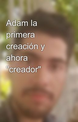 Adam la primera creación y ahora 