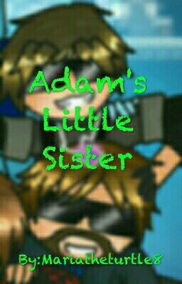 Adam's Little Sister (Team Crafted Fanfic) [ON HOLD]