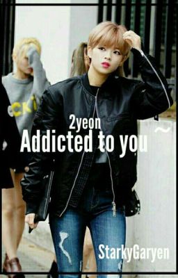 Addicted to you~