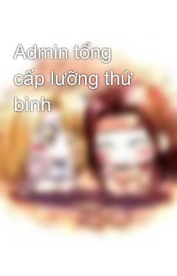 Admin tổng cấp lưỡng thứ bình