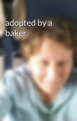 adopted by a baker 