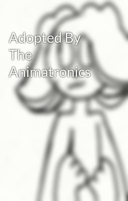 Adopted By The Animatronics