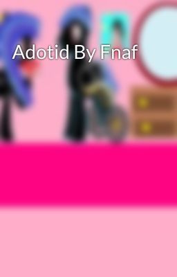 Adotid By Fnaf