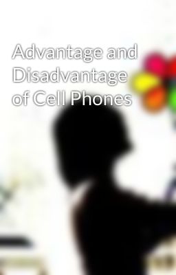 Advantage and Disadvantage of Cell Phones