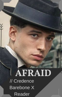 Afraid // Credence Barebone X Reader