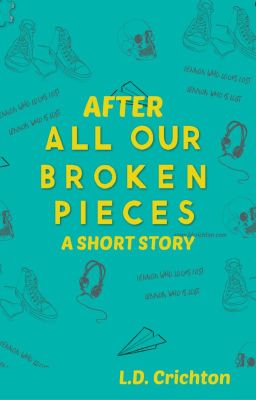 AFTER ALL OUR BROKEN PIECES: A SHORT STORY