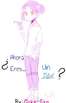 ¿ahora eres.... un idol?