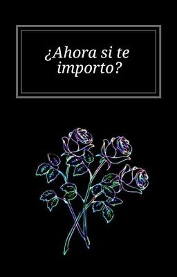 ¿Ahora si te importo?