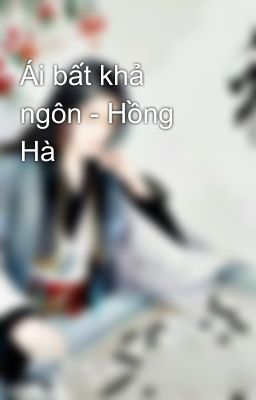 Ái bất khả ngôn - Hồng Hà