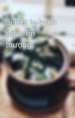 ái biêt ly-hynh đệ, niên thượng