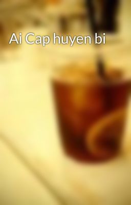 Ai Cap huyen bi