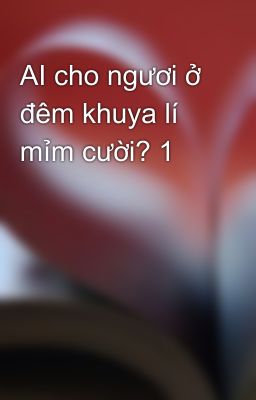 AI cho ngươi ở đêm khuya lí mỉm cười? 1