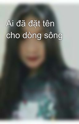 Ai đã đặt tên cho dòng sông