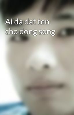 Ai da dat ten cho dong song